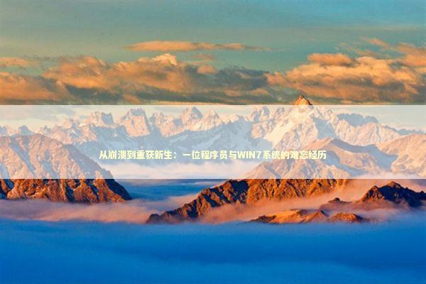 从崩溃到重获新生:一位程序员与WIN7系统的难忘经历 从崩溃到重获新生:一位程序员与WIN7系统的难忘经历 IT技术